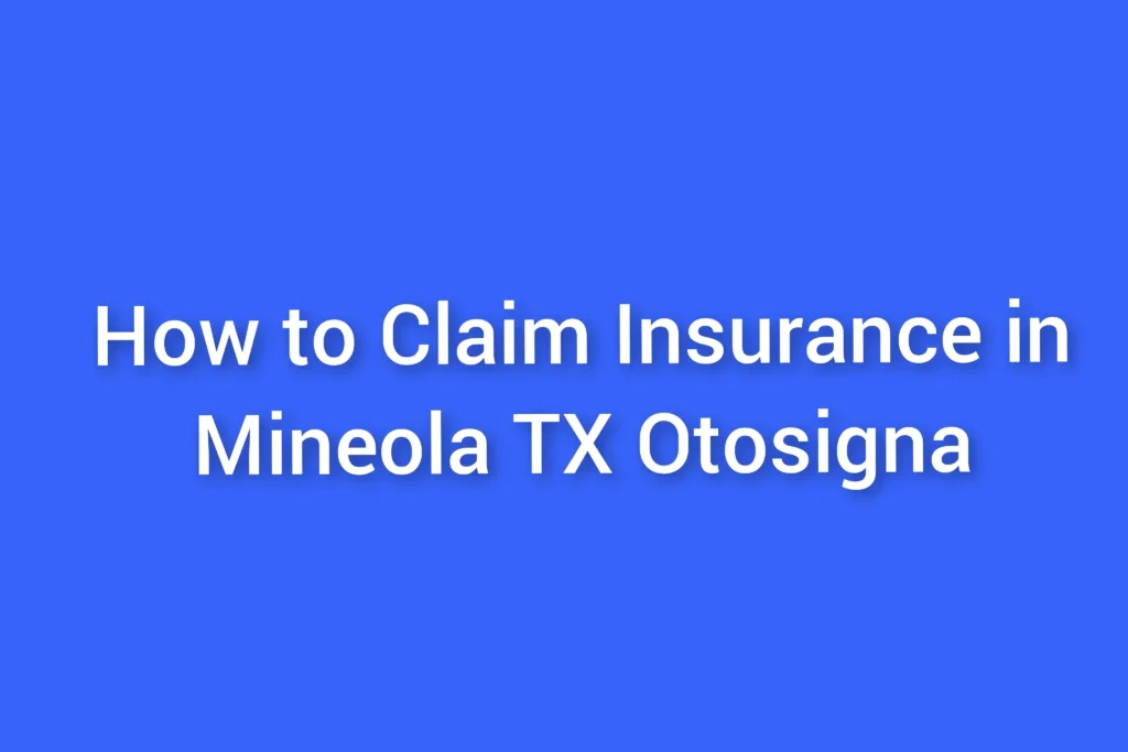 How To Claim Insurance In Mineola TX Otosigna: Navigating Claims In